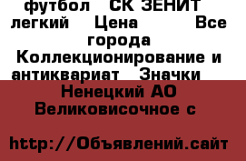 1.1) футбол : СК ЗЕНИТ  (легкий) › Цена ­ 349 - Все города Коллекционирование и антиквариат » Значки   . Ненецкий АО,Великовисочное с.